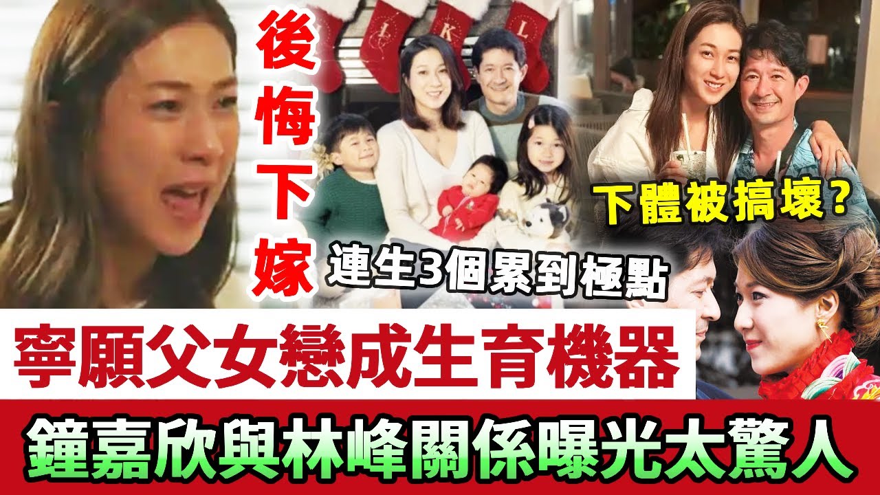 後悔下嫁！鐘嘉欣連生3個下體被搞壞，與林峰兩情相悅為何不敢開始！寧願父女戀成生育機器，現內幕曝光太驚人！
